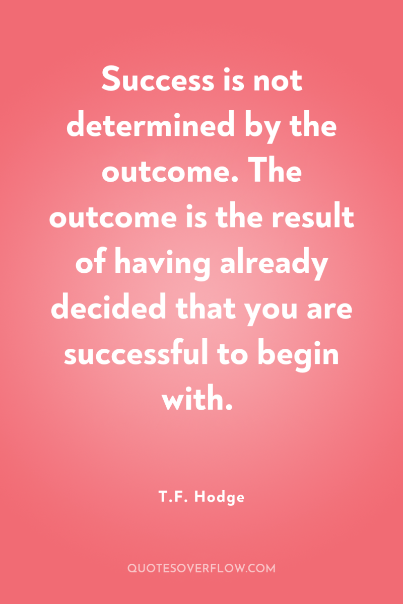 Success is not determined by the outcome. The outcome is...