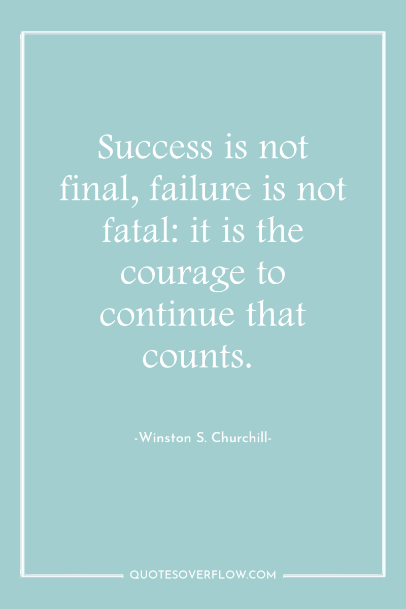 Success is not final, failure is not fatal: it is...