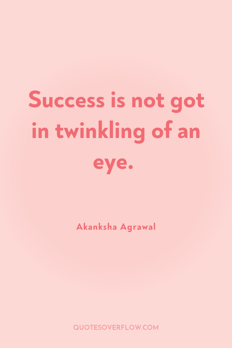 Success is not got in twinkling of an eye. 