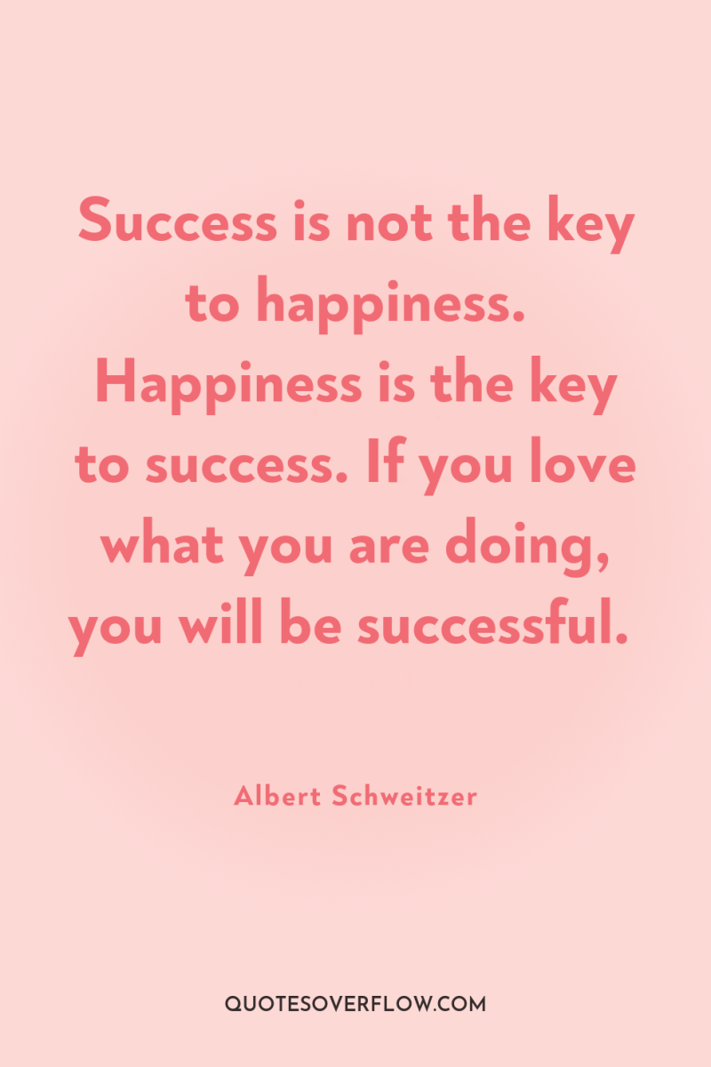 Success is not the key to happiness. Happiness is the...