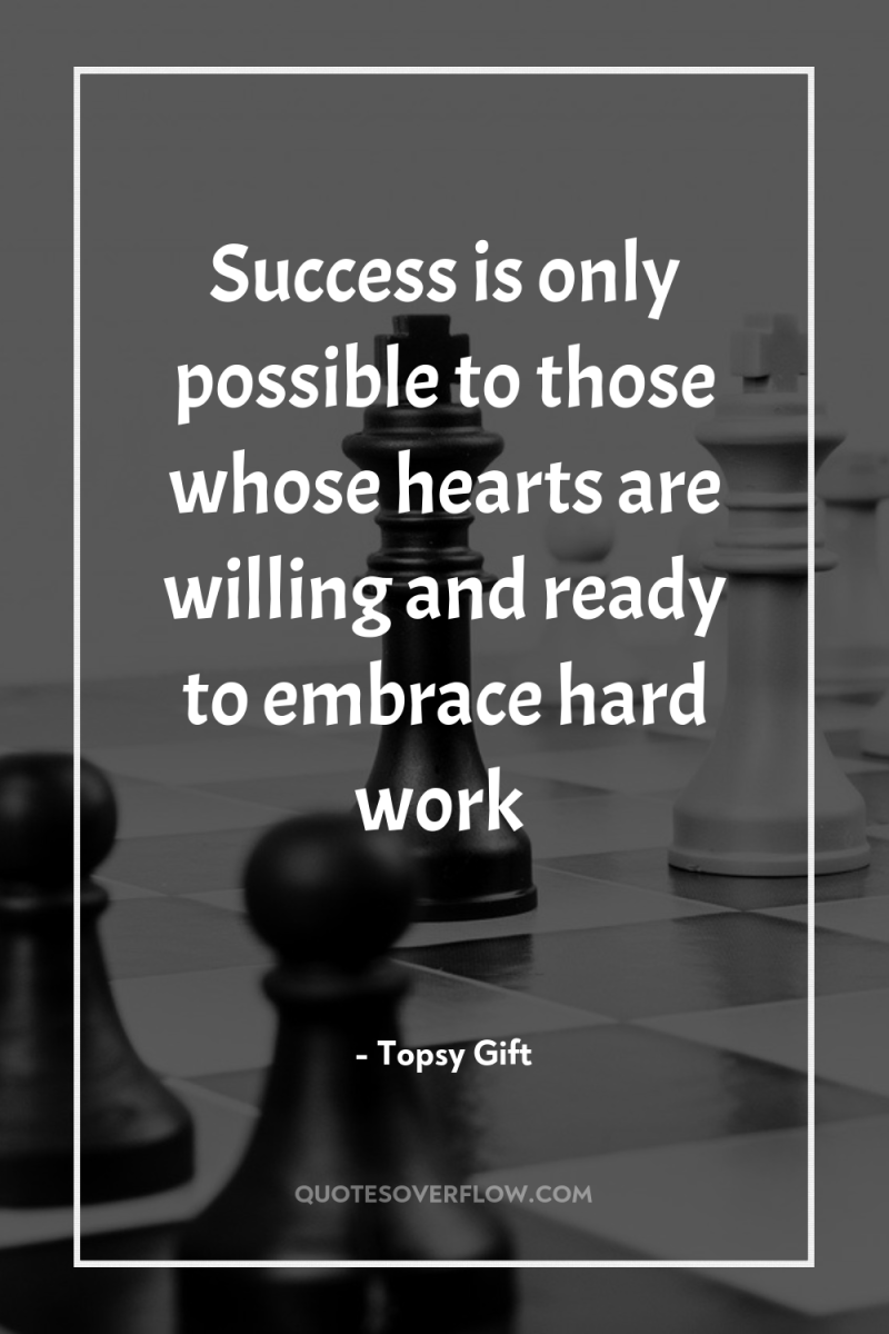 Success is only possible to those whose hearts are willing...