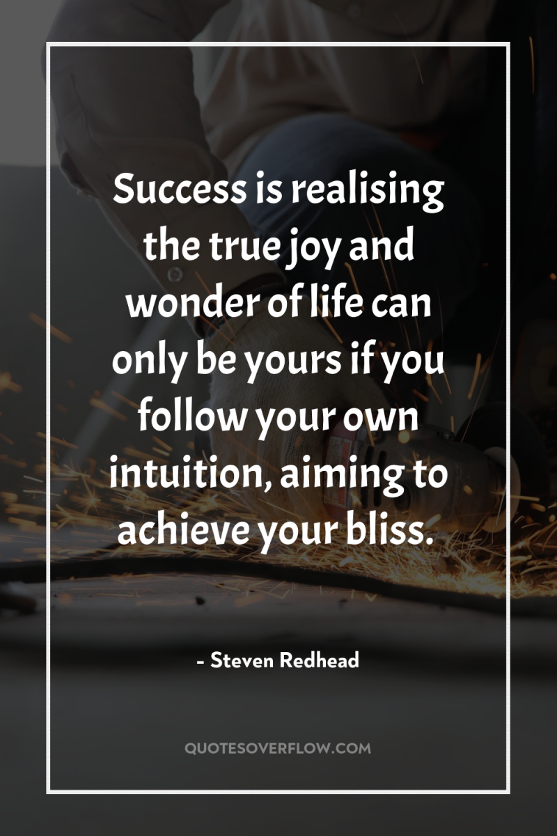 Success is realising the true joy and wonder of life...