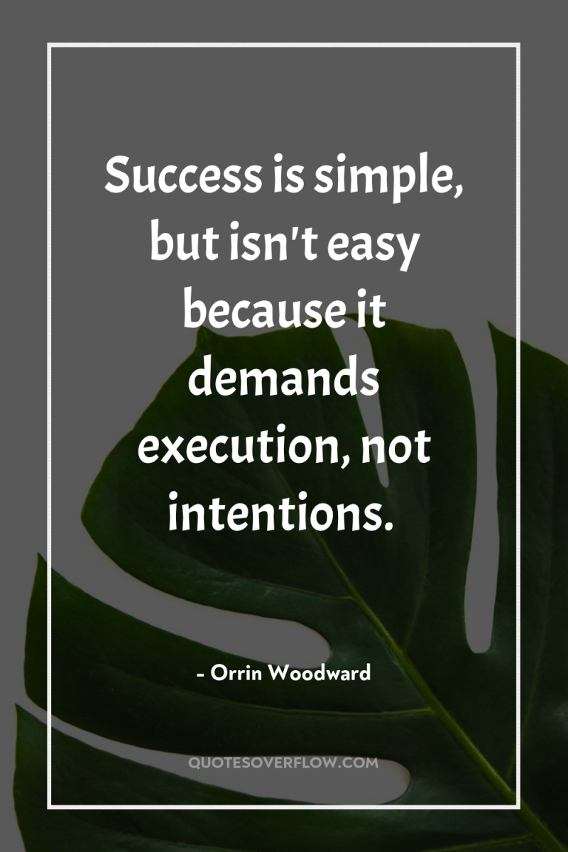 Success is simple, but isn't easy because it demands execution,...