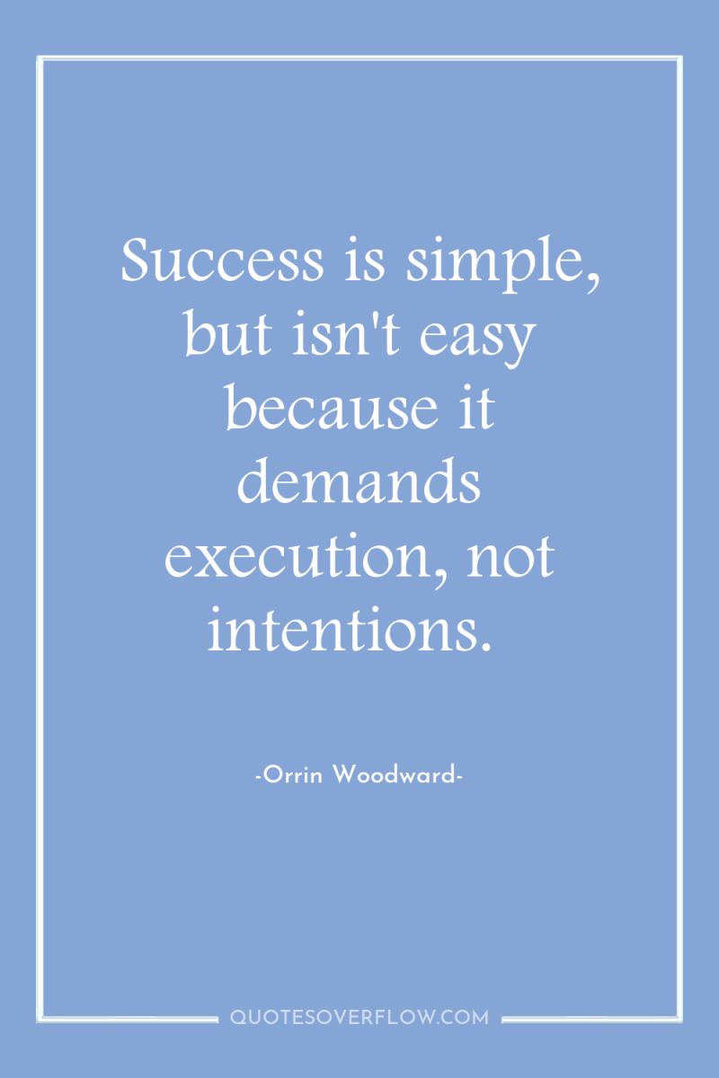 Success is simple, but isn't easy because it demands execution,...