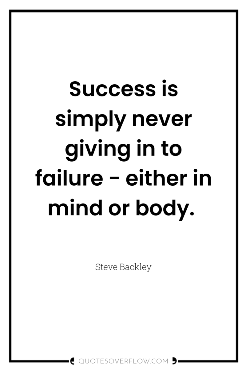 Success is simply never giving in to failure - either...