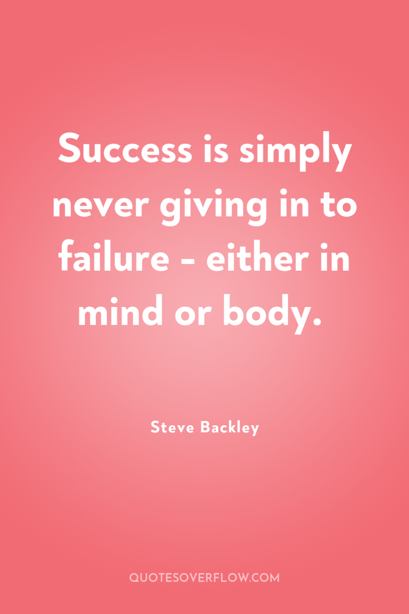 Success is simply never giving in to failure - either...