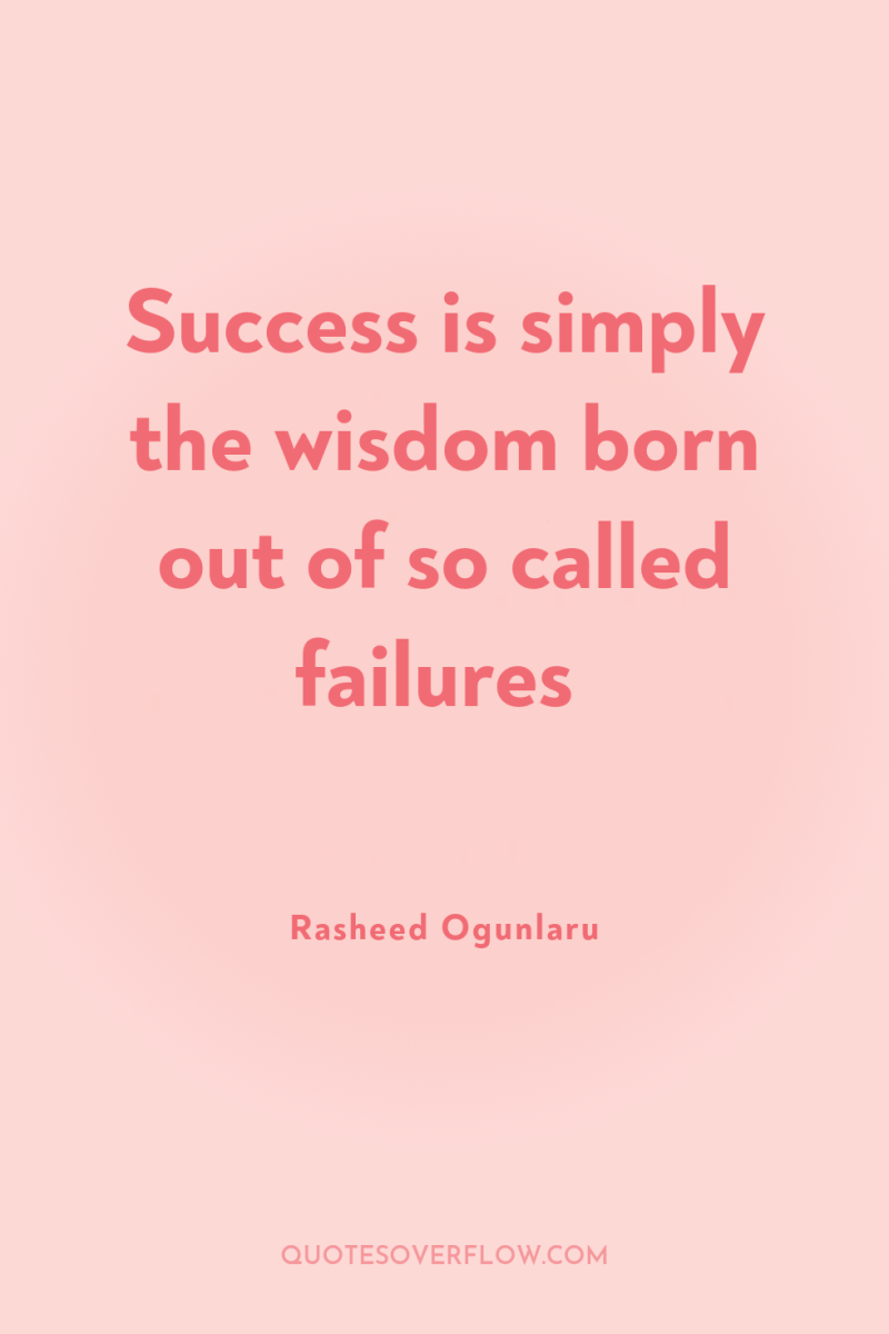 Success is simply the wisdom born out of so called...