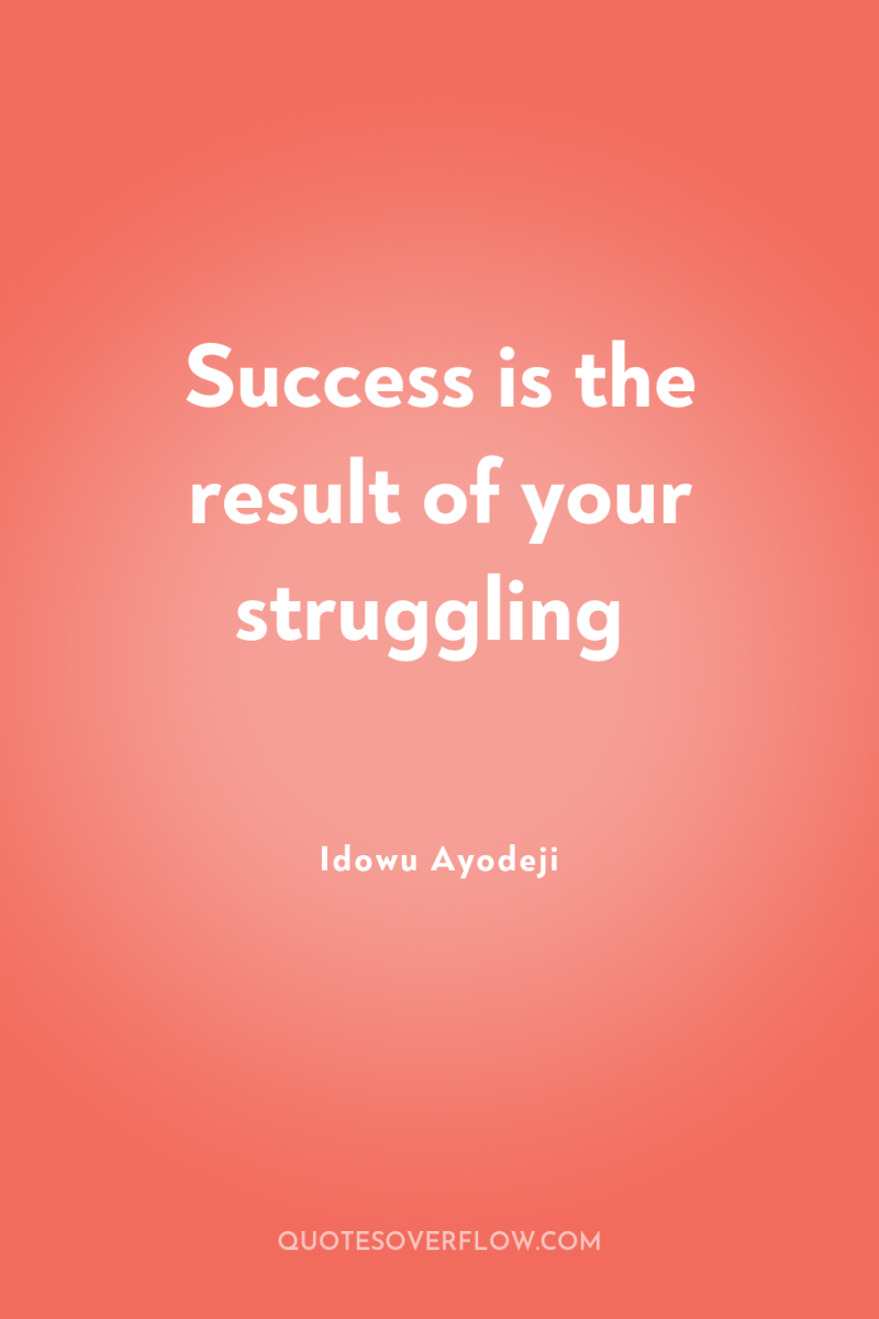 Success is the result of your struggling 