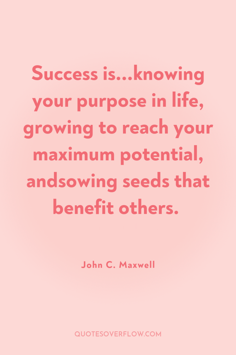 Success is...knowing your purpose in life, growing to reach your...