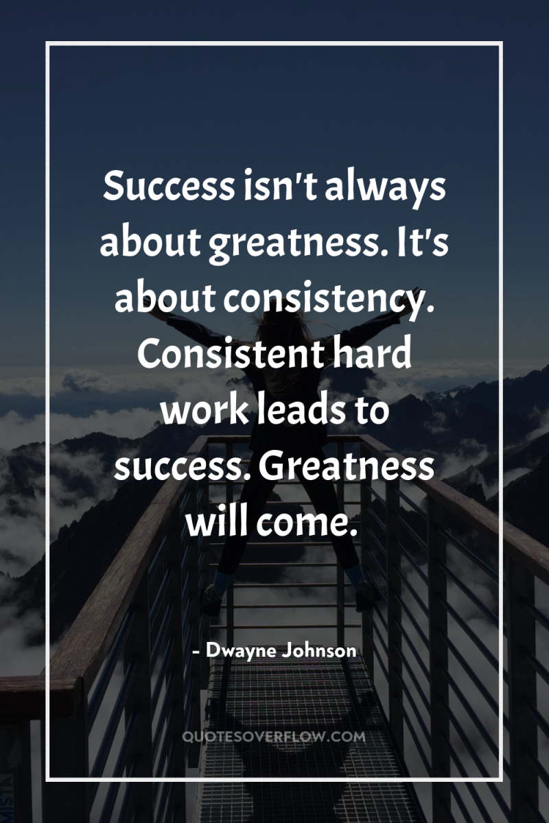 Success isn't always about greatness. It's about consistency. Consistent hard...