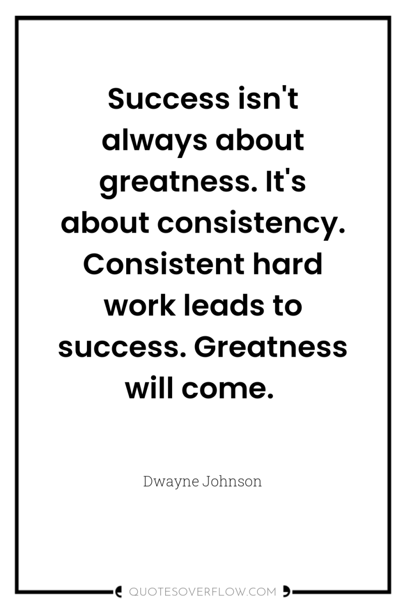 Success isn't always about greatness. It's about consistency. Consistent hard...