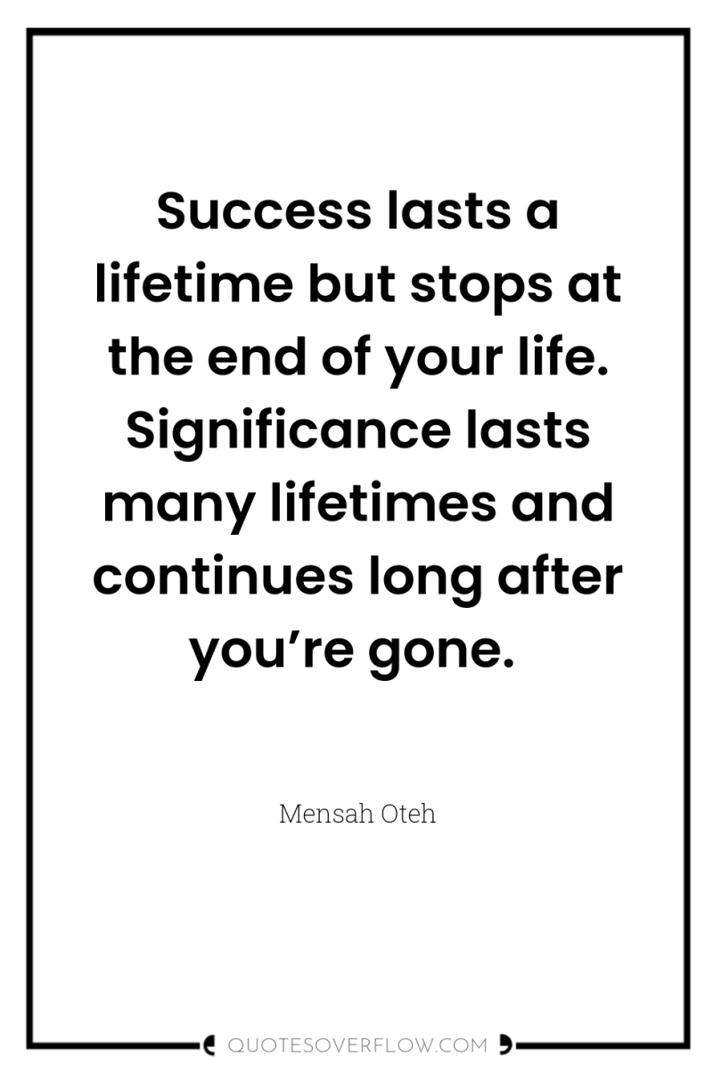 Success lasts a lifetime but stops at the end of...