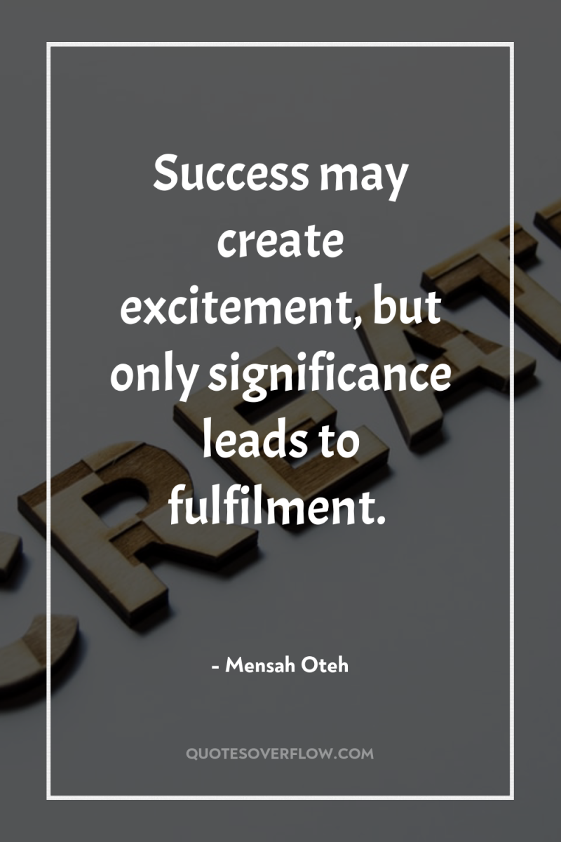 Success may create excitement, but only significance leads to fulfilment. 