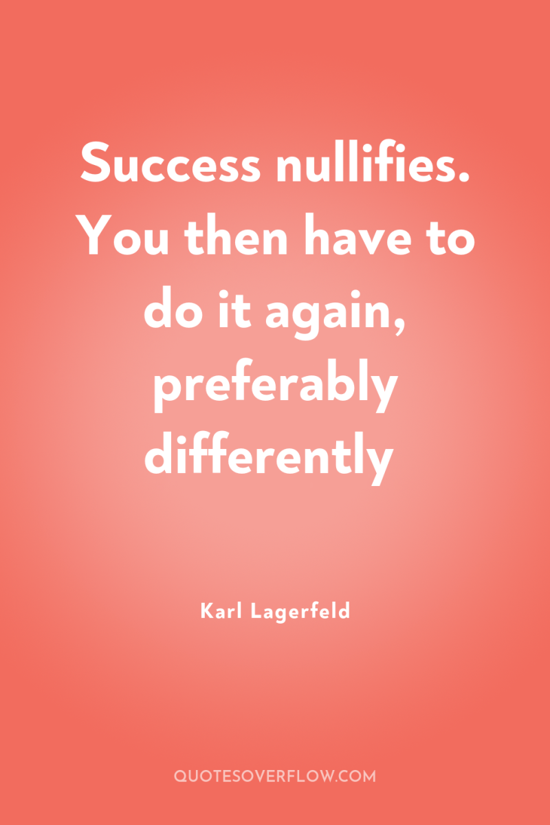 Success nullifies. You then have to do it again, preferably...