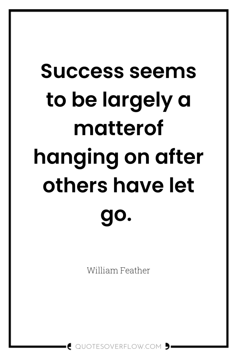 Success seems to be largely a matterof hanging on after...