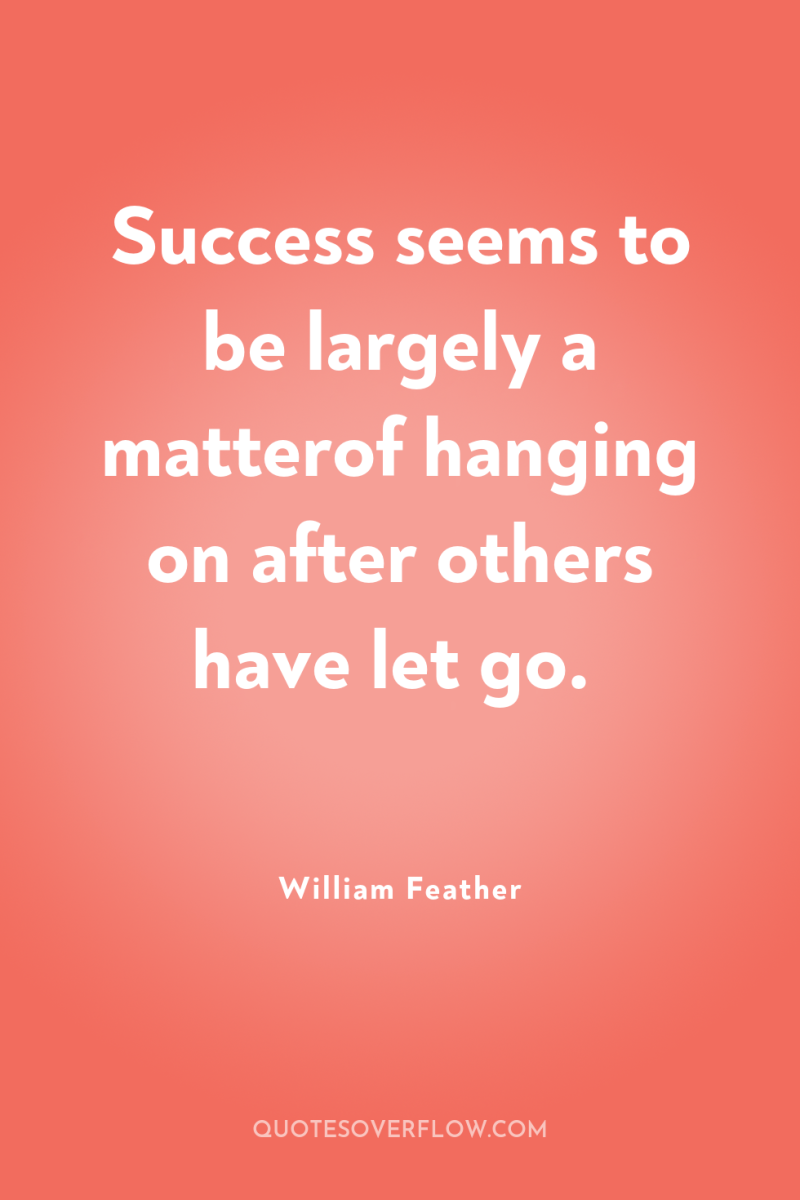 Success seems to be largely a matterof hanging on after...