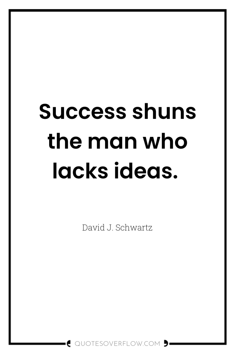 Success shuns the man who lacks ideas. 