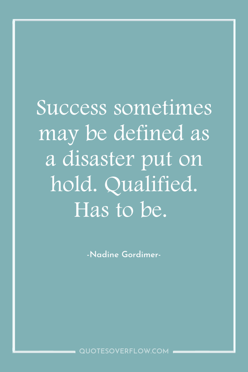 Success sometimes may be defined as a disaster put on...
