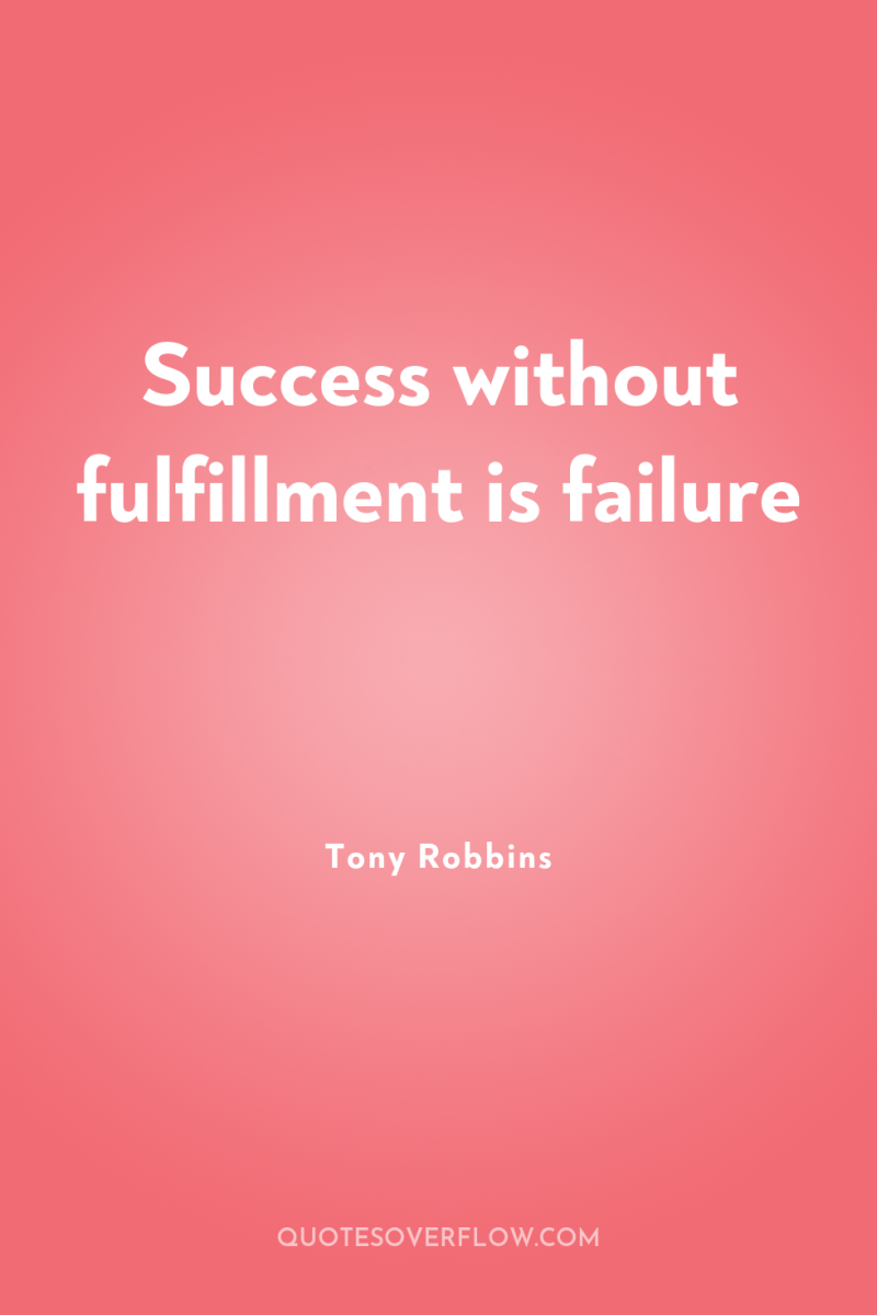 Success without fulfillment is failure 