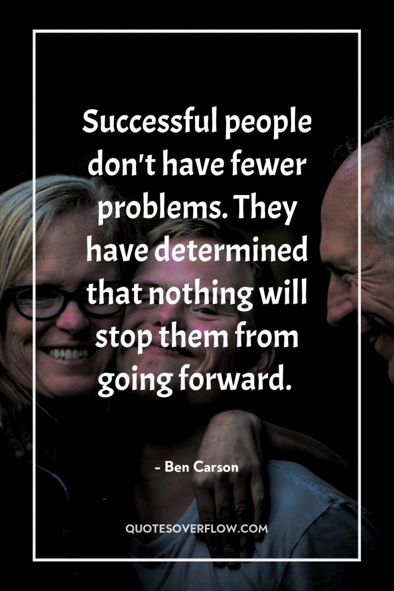 Successful people don't have fewer problems. They have determined that...