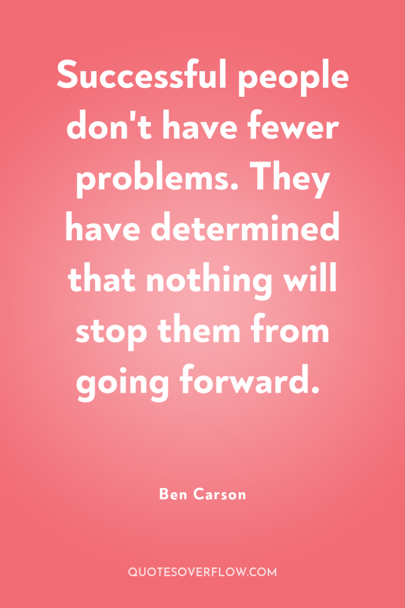 Successful people don't have fewer problems. They have determined that...