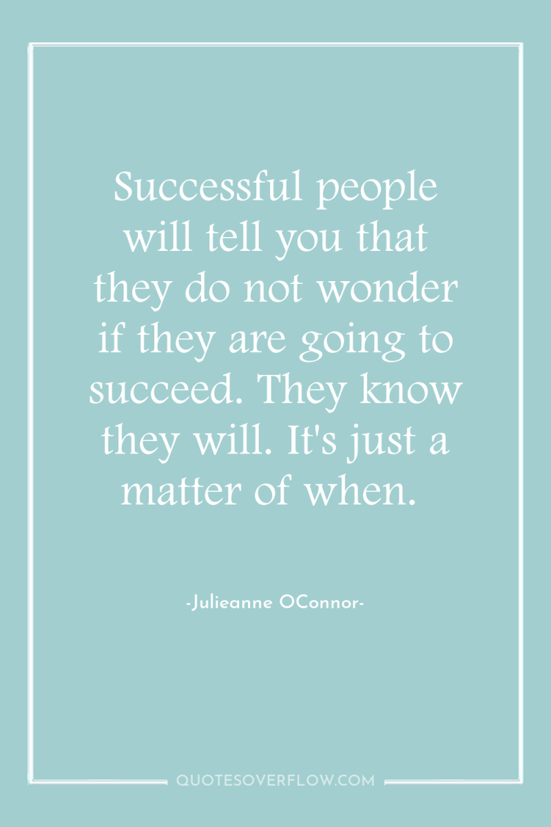 Successful people will tell you that they do not wonder...