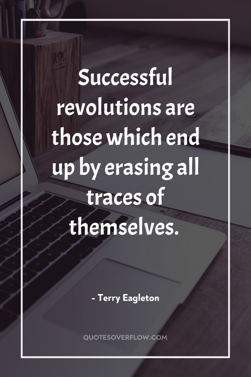 Successful revolutions are those which end up by erasing all...