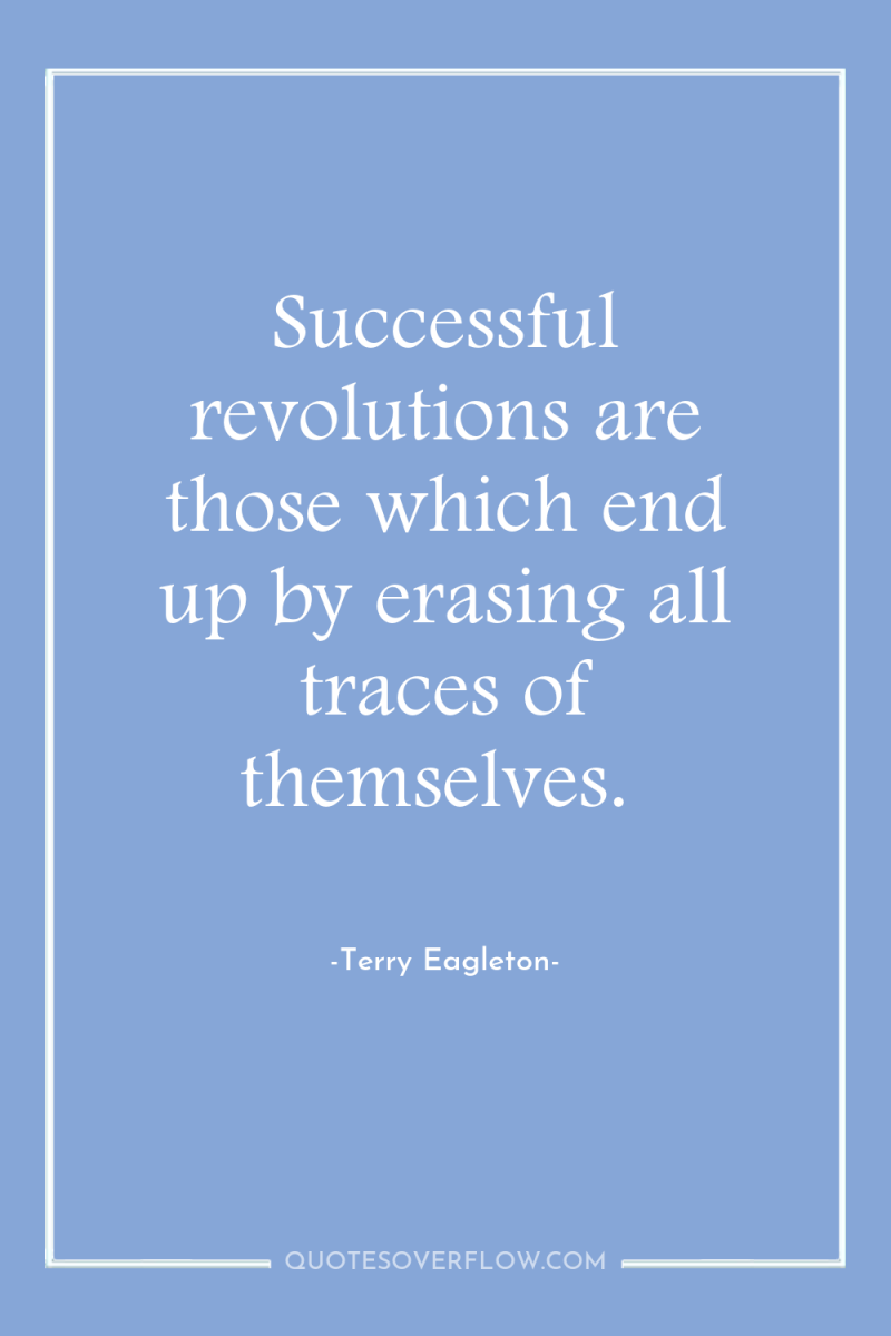 Successful revolutions are those which end up by erasing all...