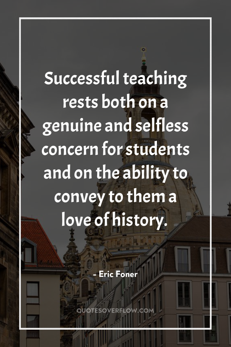 Successful teaching rests both on a genuine and selfless concern...