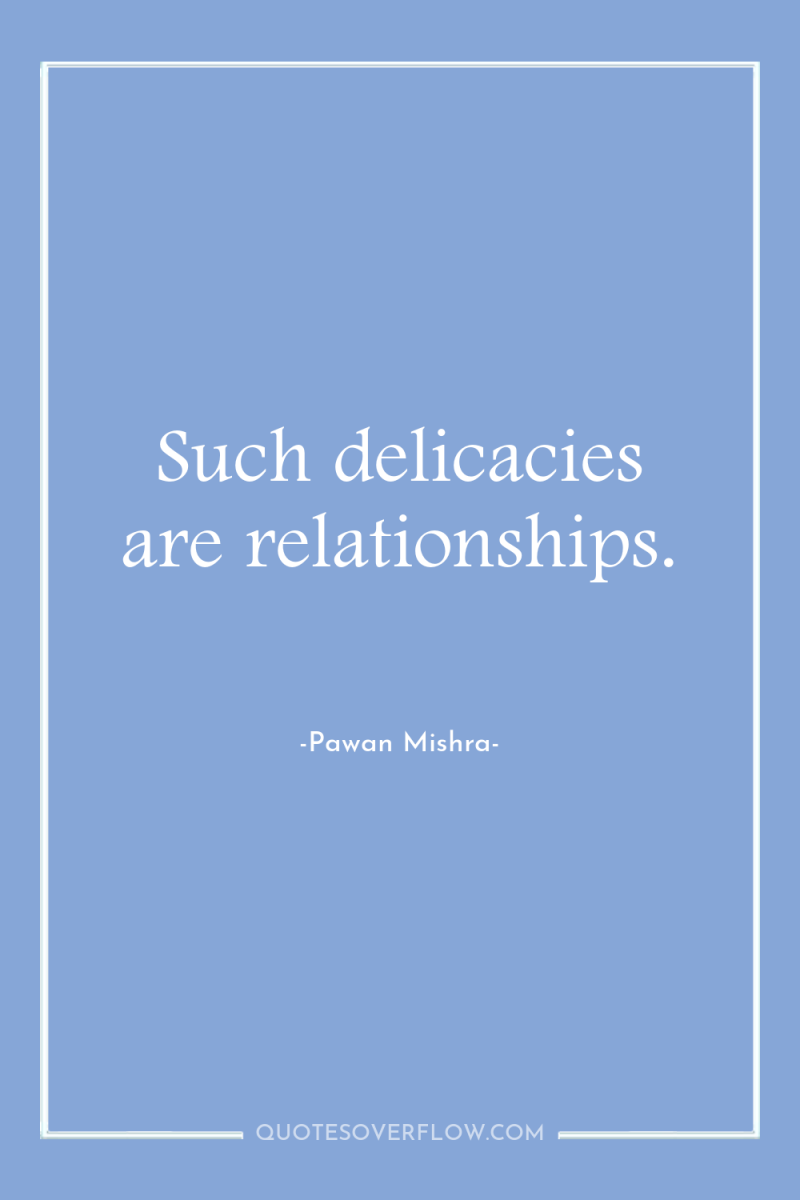 Such delicacies are relationships. 