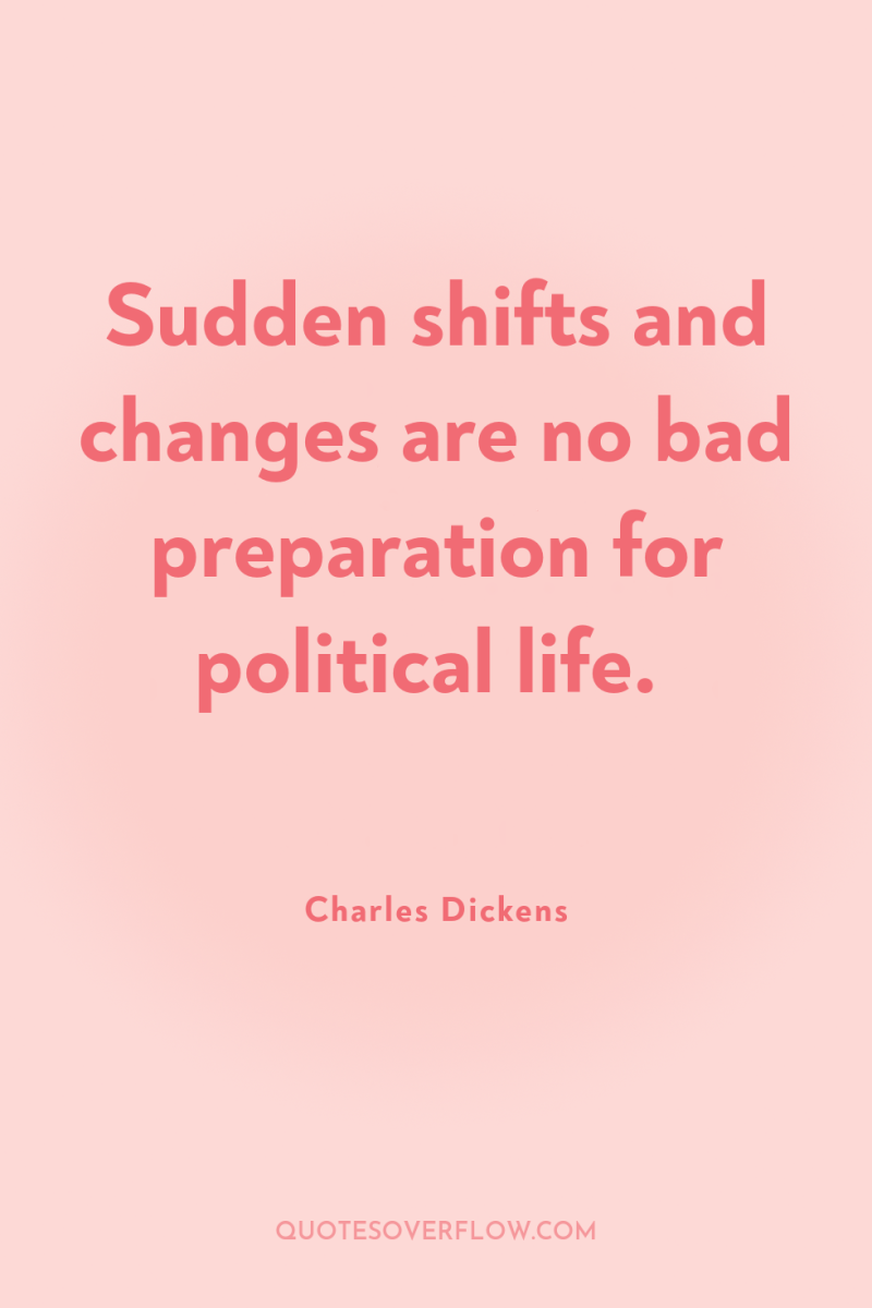 Sudden shifts and changes are no bad preparation for political...