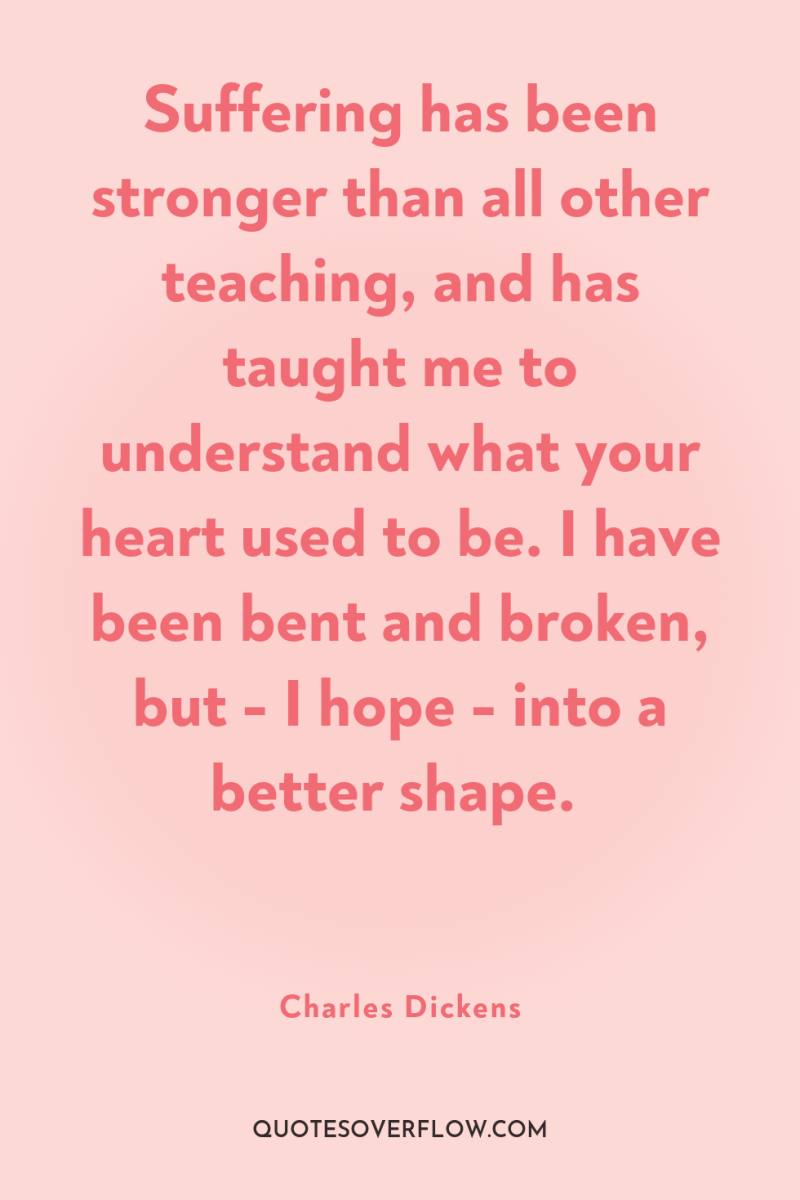 Suffering has been stronger than all other teaching, and has...