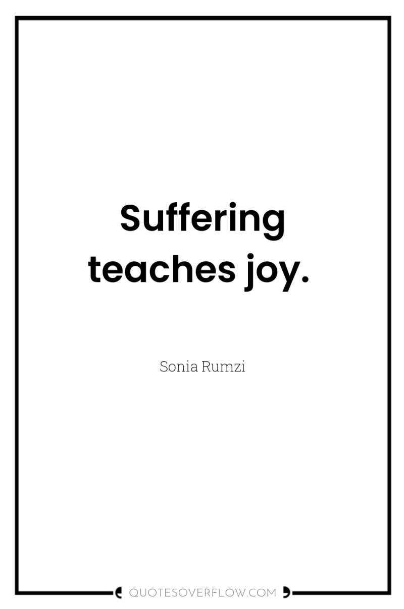 Suffering teaches joy. 