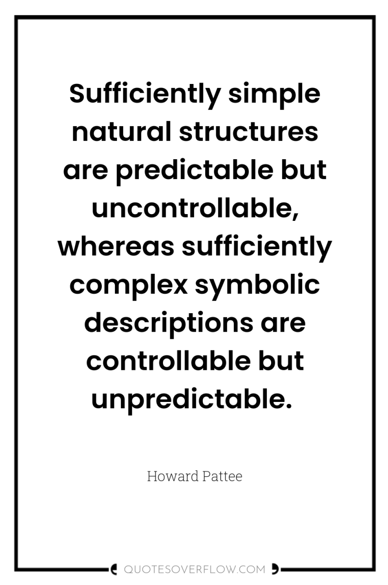 Sufficiently simple natural structures are predictable but uncontrollable, whereas sufficiently...