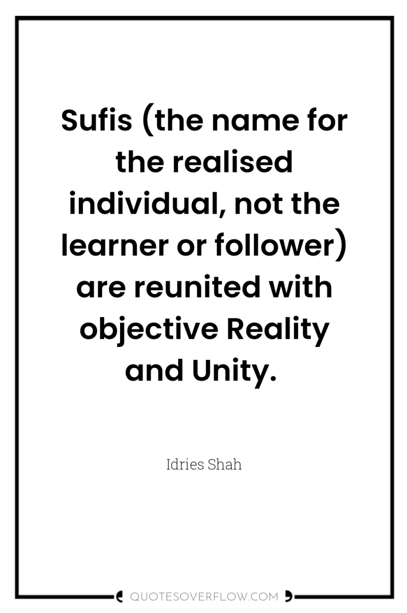 Sufis (the name for the realised individual, not the learner...
