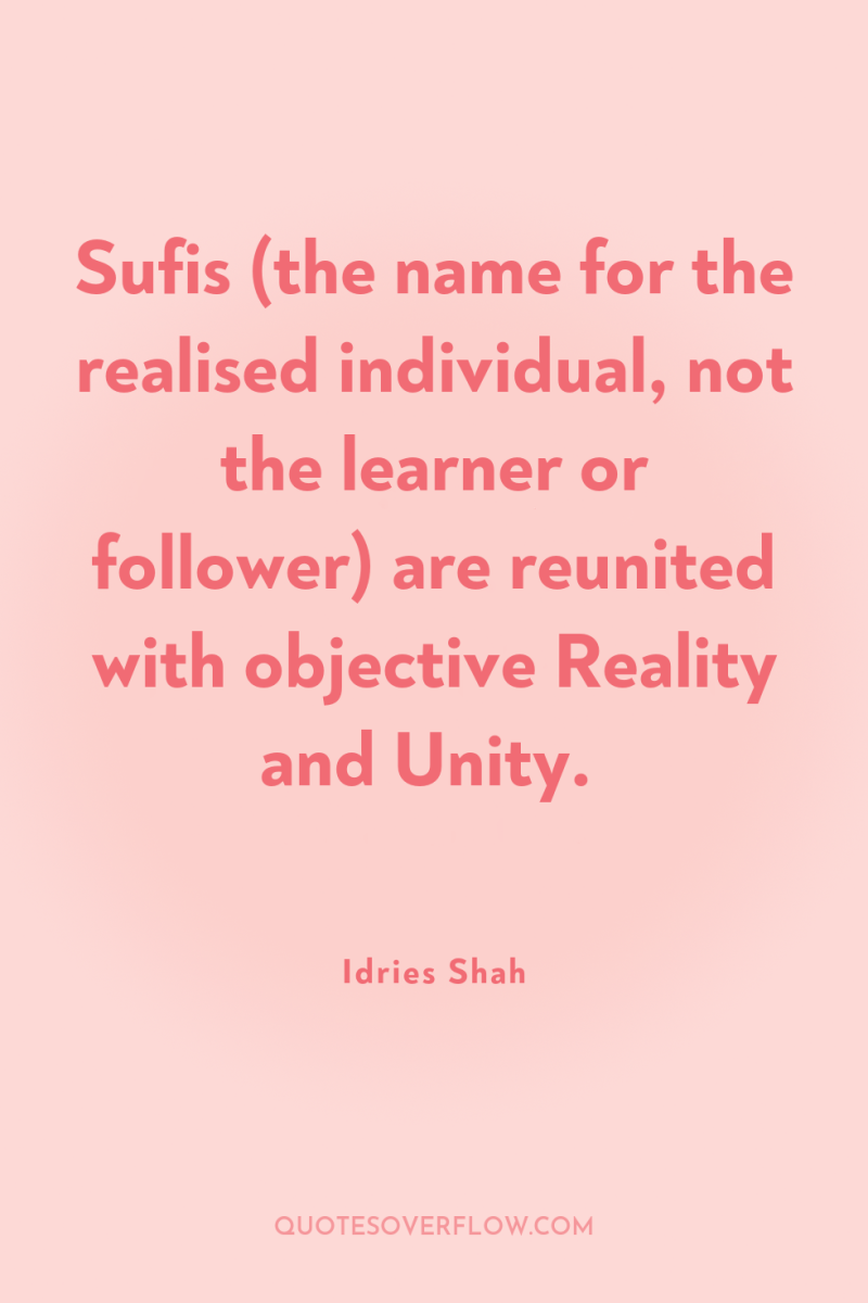 Sufis (the name for the realised individual, not the learner...