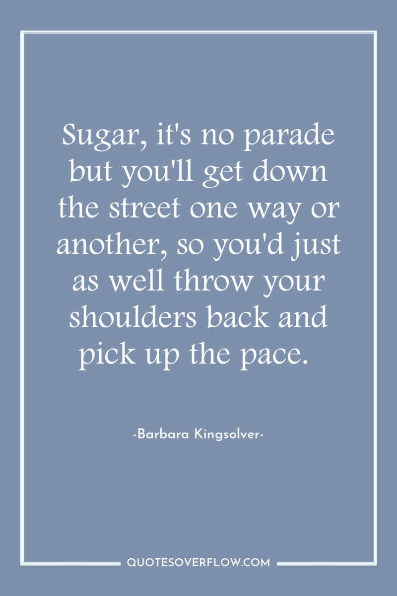 Sugar, it's no parade but you'll get down the street...