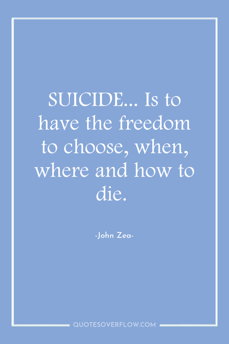 SUICIDE... Is to have the freedom to choose, when, where...