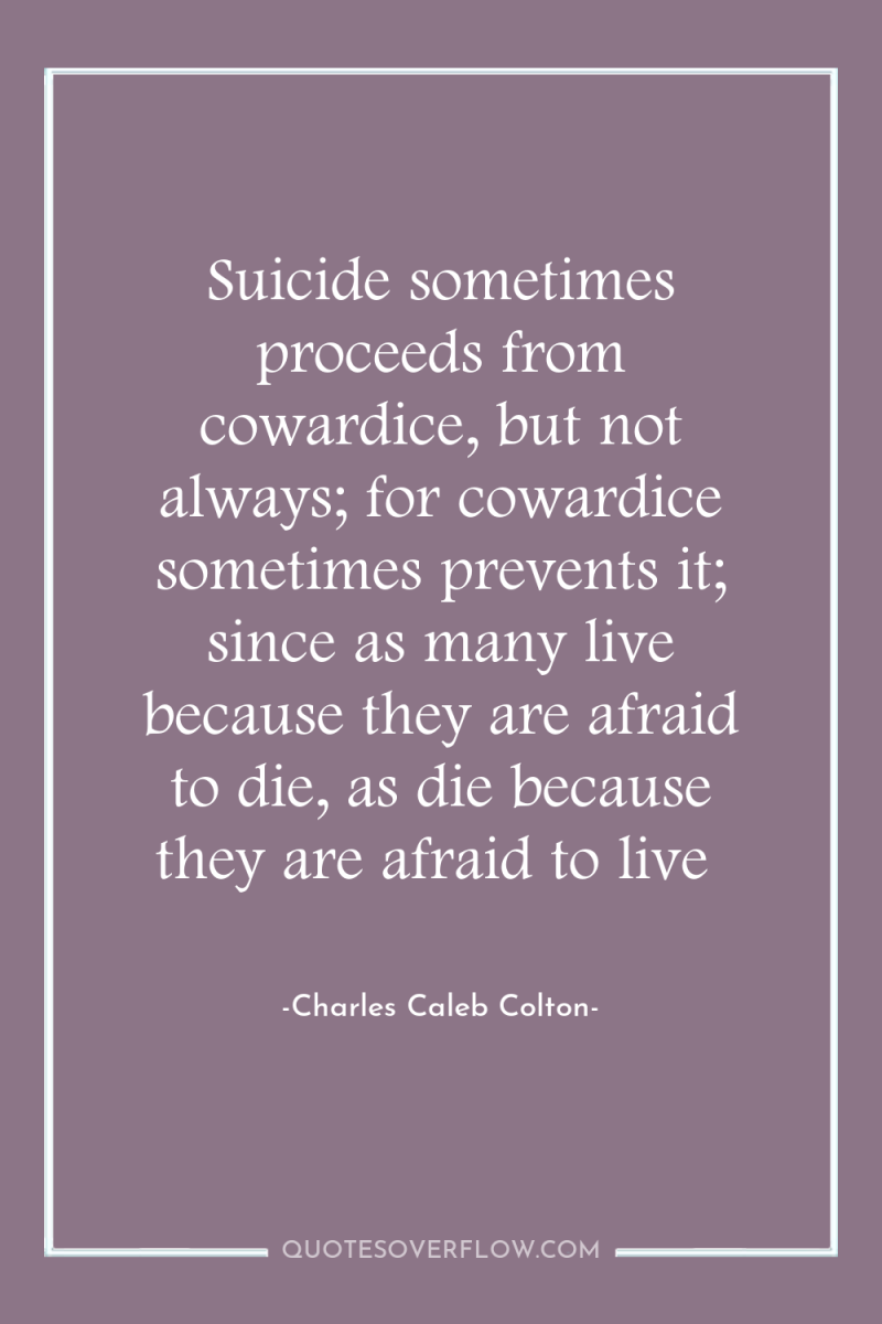 Suicide sometimes proceeds from cowardice, but not always; for cowardice...