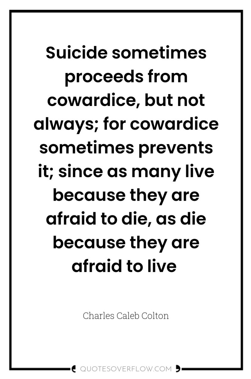 Suicide sometimes proceeds from cowardice, but not always; for cowardice...