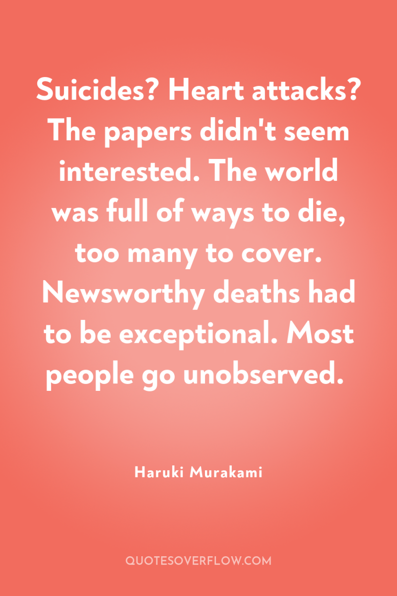 Suicides? Heart attacks? The papers didn't seem interested. The world...