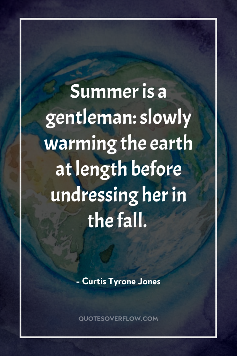 Summer is a gentleman: slowly warming the earth at length...