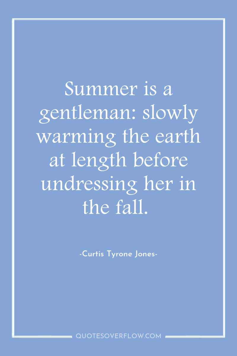 Summer is a gentleman: slowly warming the earth at length...