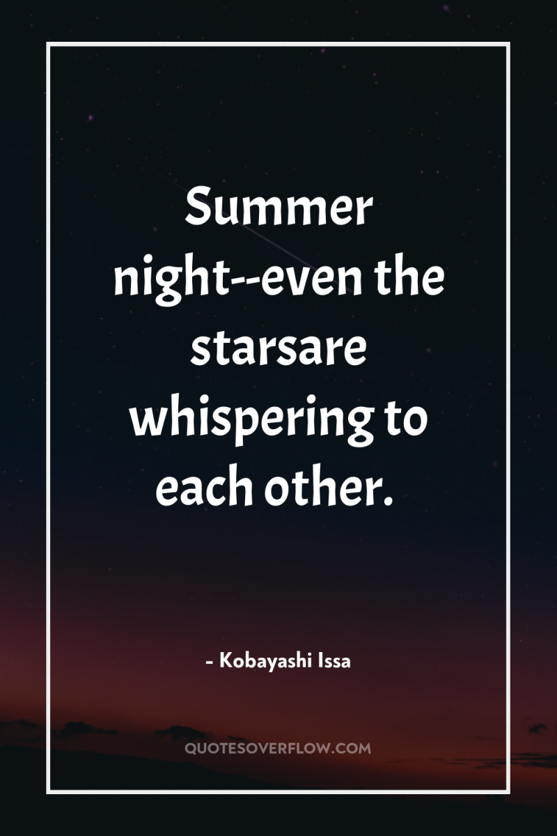 Summer night--even the starsare whispering to each other. 