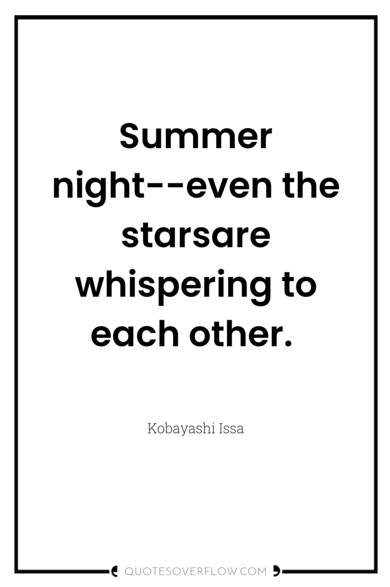 Summer night--even the starsare whispering to each other. 