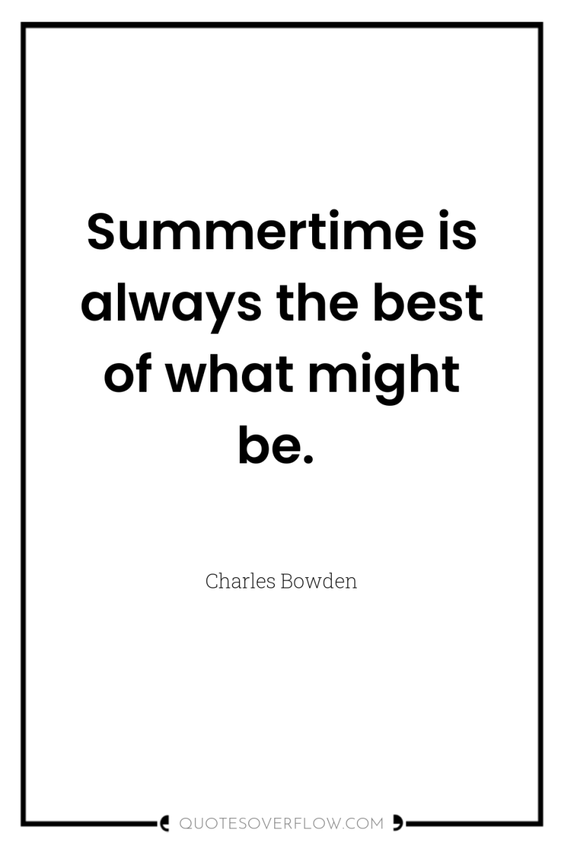 Summertime is always the best of what might be. 