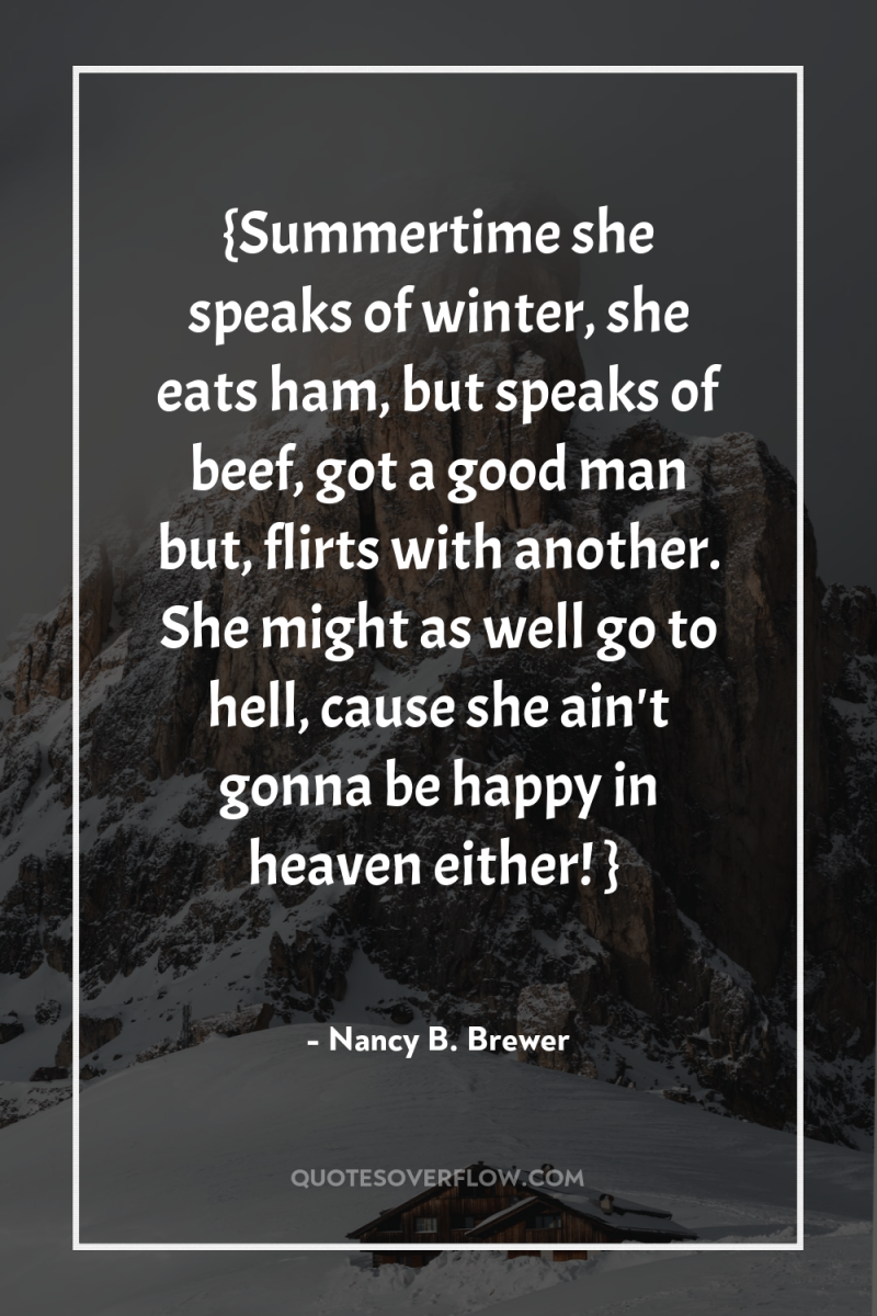 {Summertime she speaks of winter, she eats ham, but speaks...