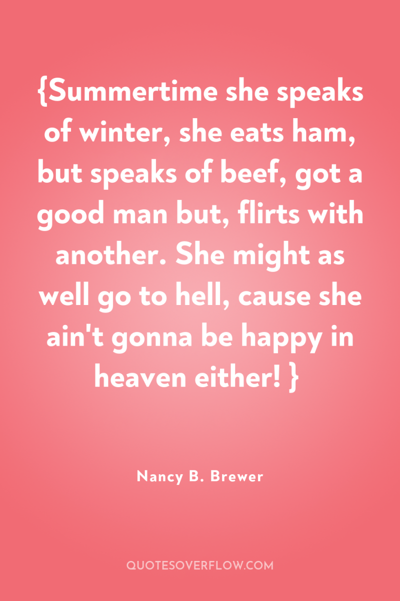 {Summertime she speaks of winter, she eats ham, but speaks...