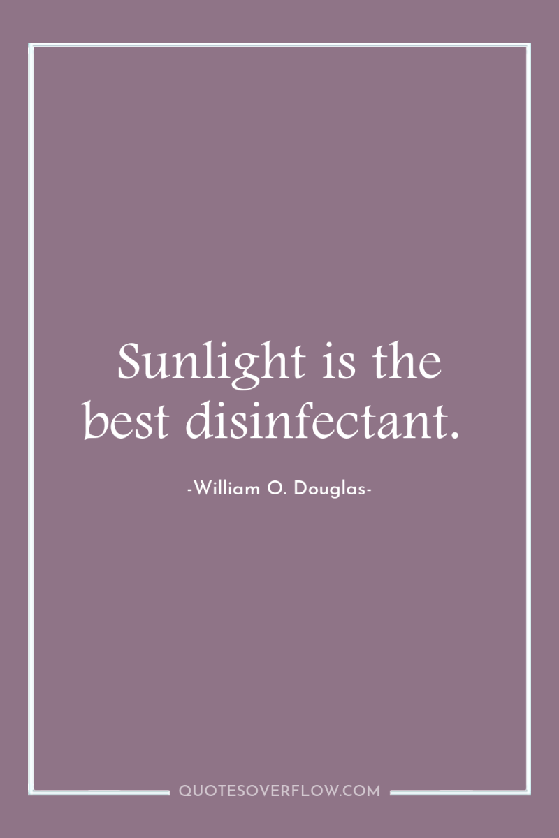 Sunlight is the best disinfectant. 