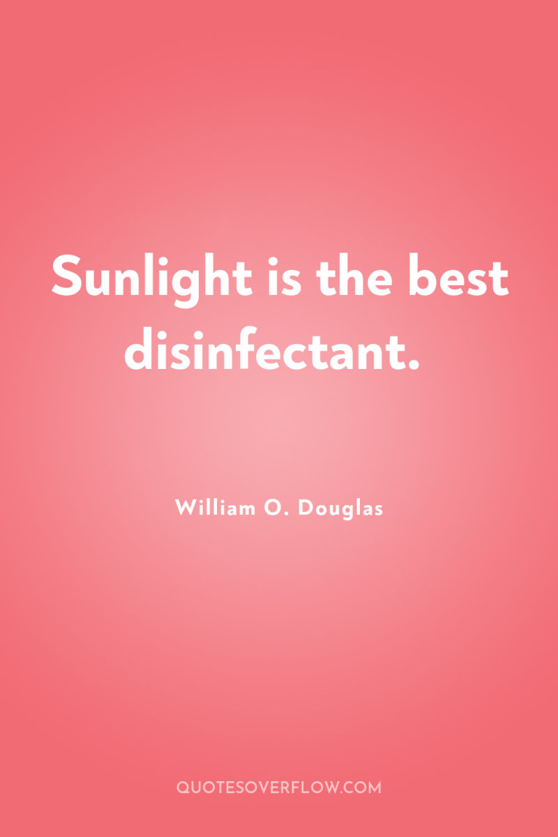 Sunlight is the best disinfectant. 
